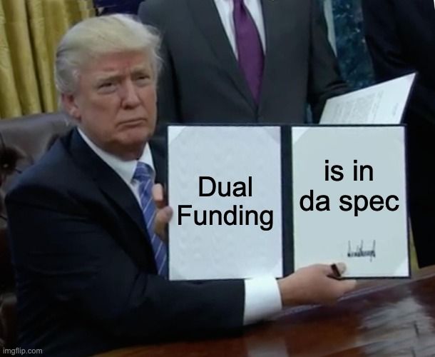 The meme with Donald Trump showing his signature on a new law. The text of the law reads "Dual Funding is in da spec".